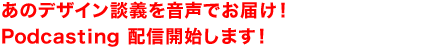 あのデザイン談義を音声でお届け!Podcasting 配信開始します!